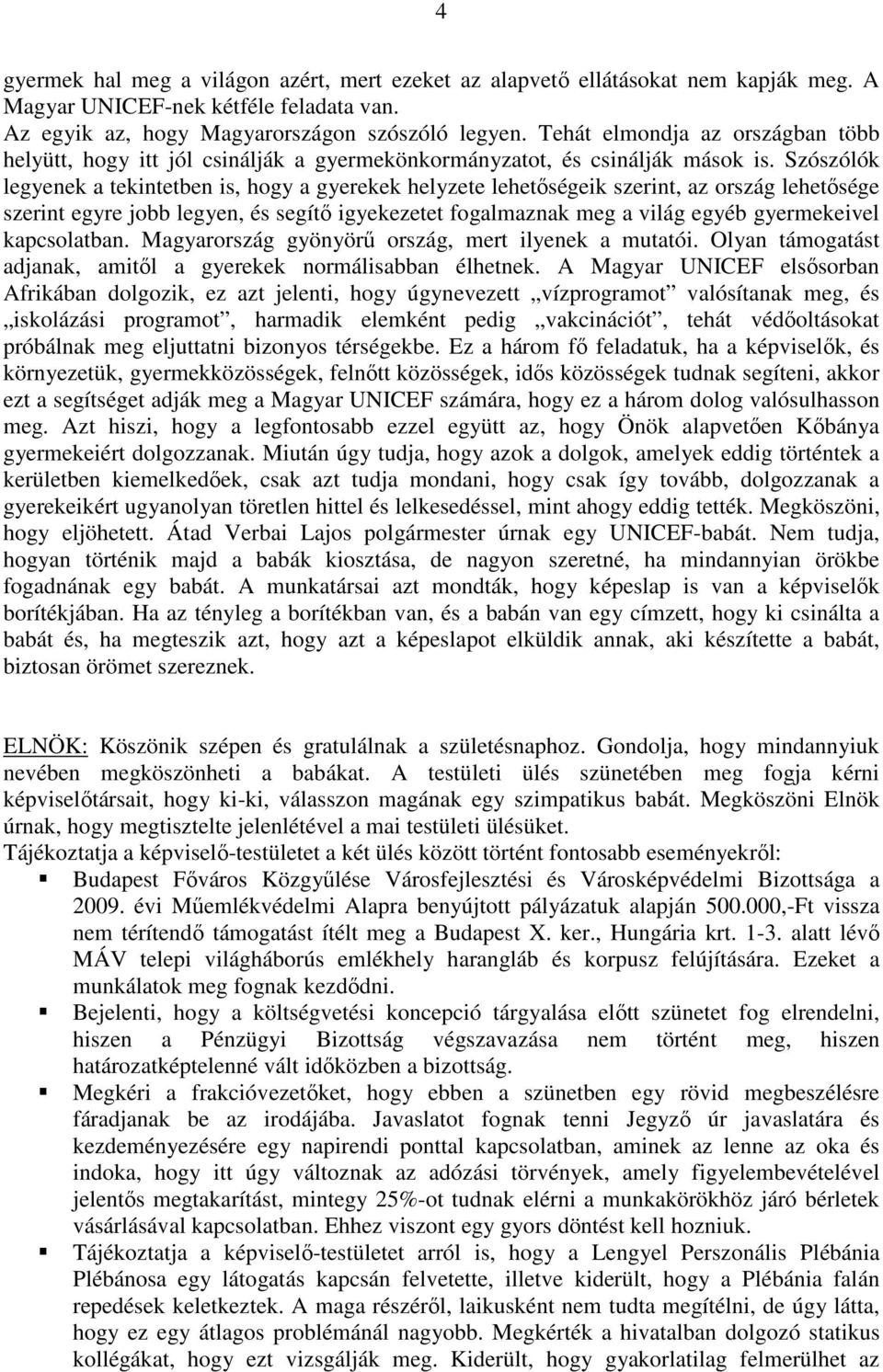 Szószólók legyenek a tekintetben is, hogy a gyerekek helyzete lehetőségeik szerint, az ország lehetősége szerint egyre jobb legyen, és segítő igyekezetet fogalmaznak meg a világ egyéb gyermekeivel