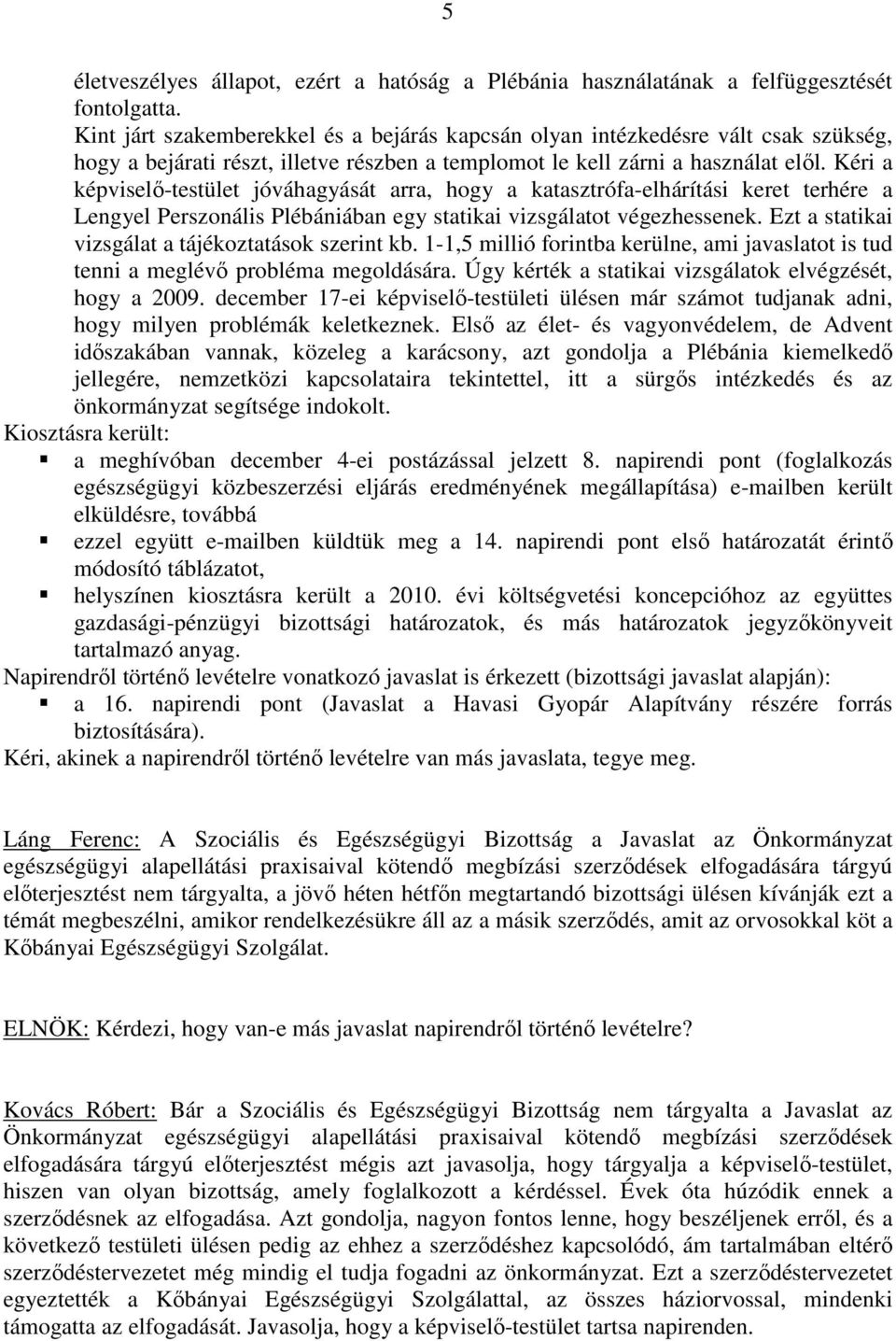 Kéri a képviselő-testület jóváhagyását arra, hogy a katasztrófa-elhárítási keret terhére a Lengyel Perszonális Plébániában egy statikai vizsgálatot végezhessenek.