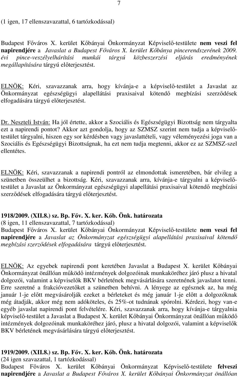 ELNÖK: Kéri, szavazzanak arra, hogy kívánja-e a képviselő-testület a Javaslat az Önkormányzat egészségügyi alapellátási praxisaival kötendő megbízási szerződések elfogadására tárgyú előterjesztést.