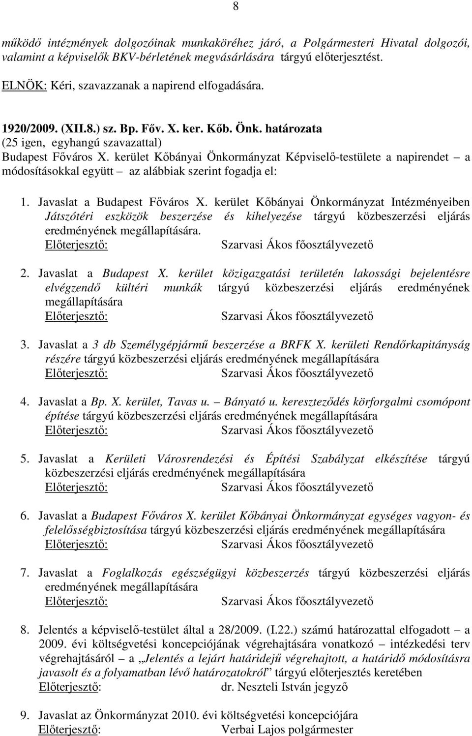 kerület Kőbányai Önkormányzat Képviselő-testülete a napirendet a módosításokkal együtt az alábbiak szerint fogadja el: 1. Javaslat a Budapest Főváros X.