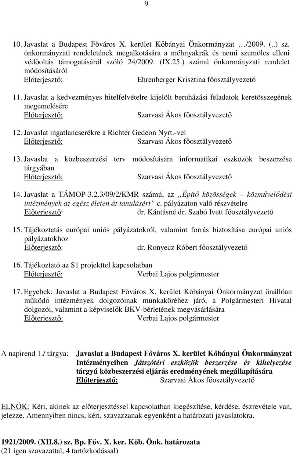 Javaslat a kedvezményes hitelfelvételre kijelölt beruházási feladatok keretösszegének megemelésére Szarvasi Ákos főosztályvezető 12. Javaslat ingatlancserékre a Richter Gedeon Nyrt.