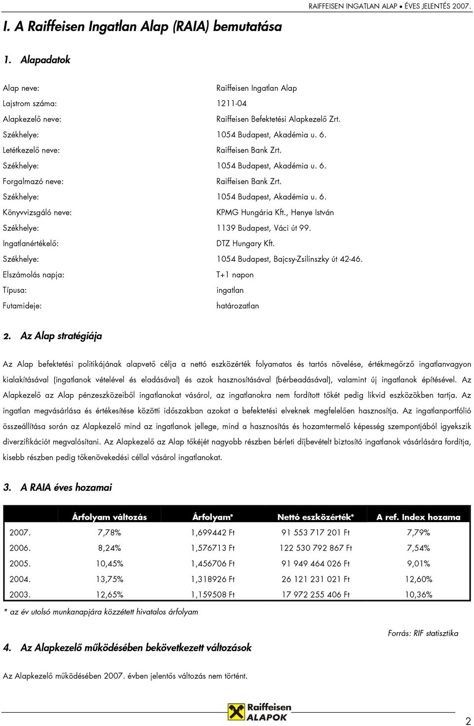 Letétkezelő neve: Raiffeisen Bank Zrt. Székhelye: 1054 Budapest, Akadémia u. 6. Forgalmazó neve: Raiffeisen Bank Zrt. Székhelye: 1054 Budapest, Akadémia u. 6. Könyvvizsgáló neve: KPMG Hungária Kft.