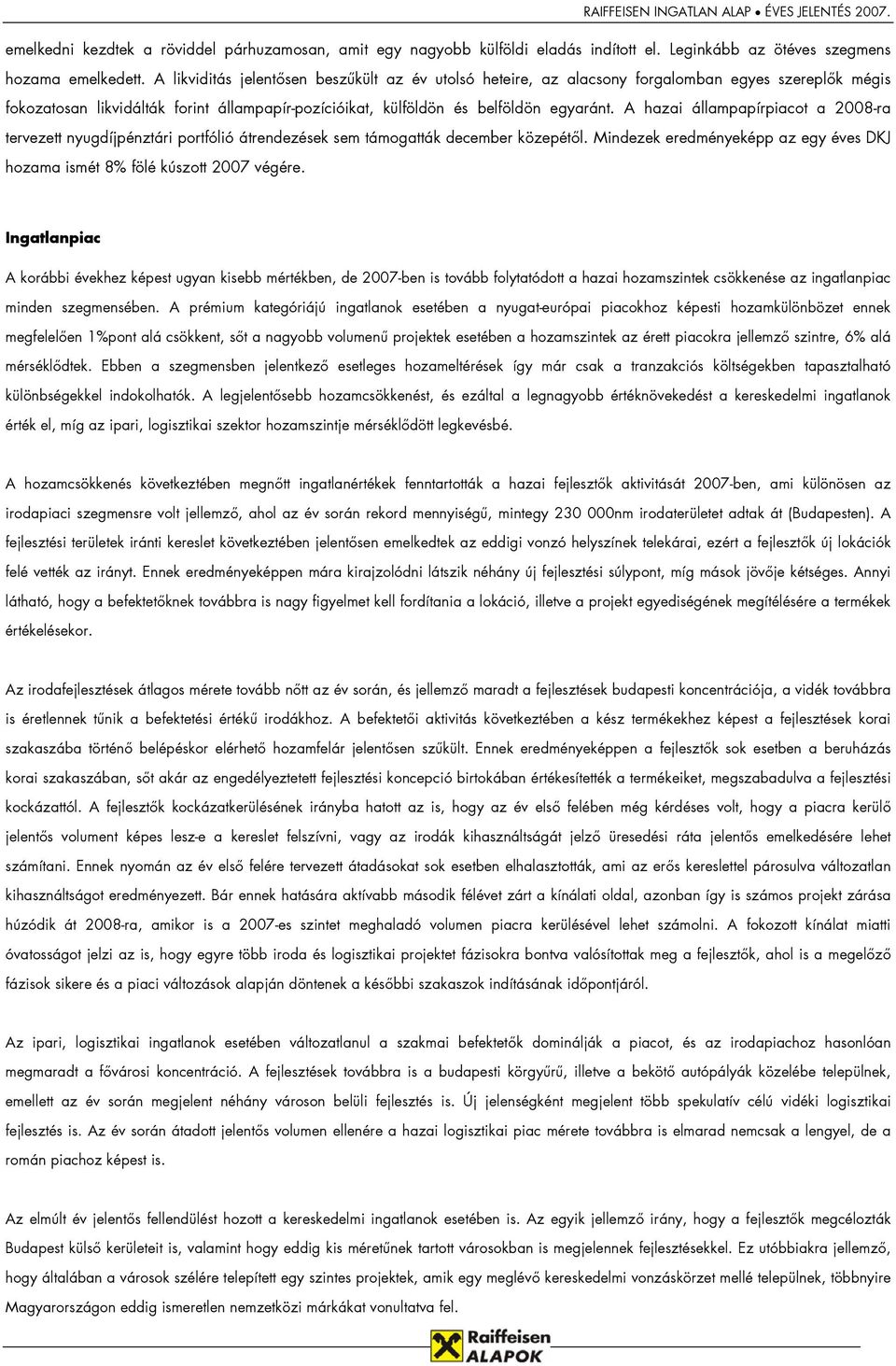 A hazai állampapírpiacot a 2008-ra tervezett nyugdíjpénztári portfólió átrendezések sem támogatták december közepétől. Mindezek eredményeképp az egy éves DKJ hozama ismét 8% fölé kúszott 2007 végére.