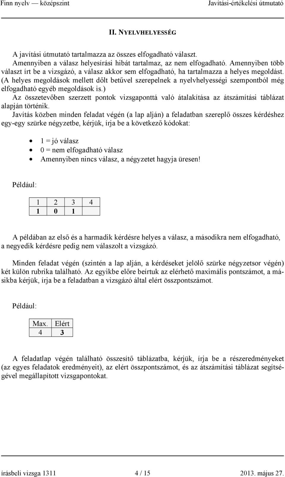 (A helyes megoldások mellett dőlt betűvel szerepelnek a nyelvhelyességi szempontból még elfogadható egyéb megoldások is.