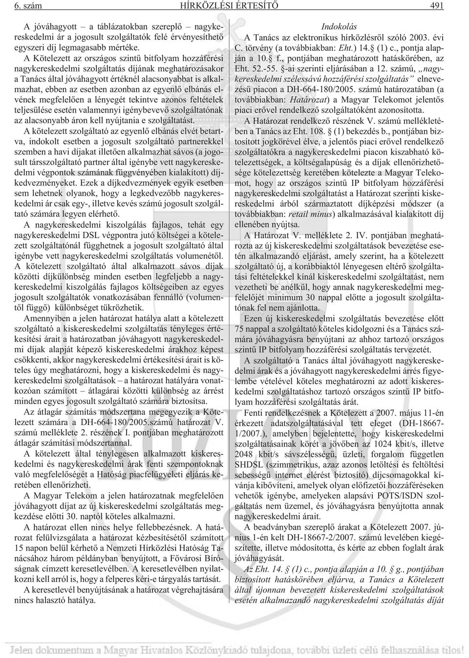 az egyenlõ elbánás elvének megfelelõen a lényegét tekintve azonos feltételek teljesülése esetén valamennyi igénybevevõ szolgáltatónak az alacsonyabb áron kell nyújtania e szolgáltatást.