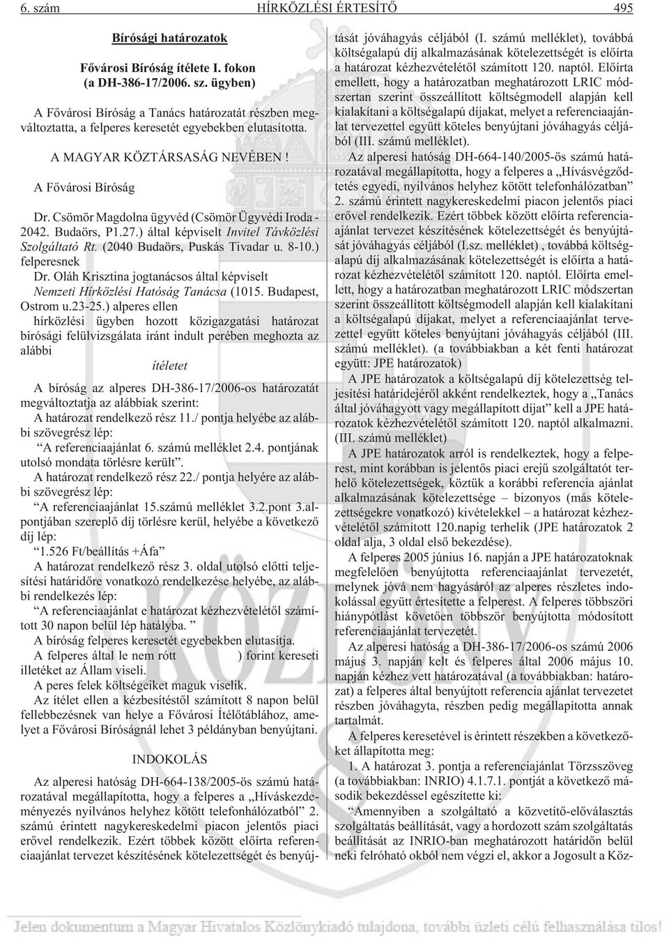 (2040 Budaörs, Puskás Tivadar u. 8-10.) felperesnek Dr. Oláh Krisztina jogtanácsos által képviselt Nemzeti Hírközlési Hatóság Tanácsa (1015. Budapest, Ostrom u.23-25.