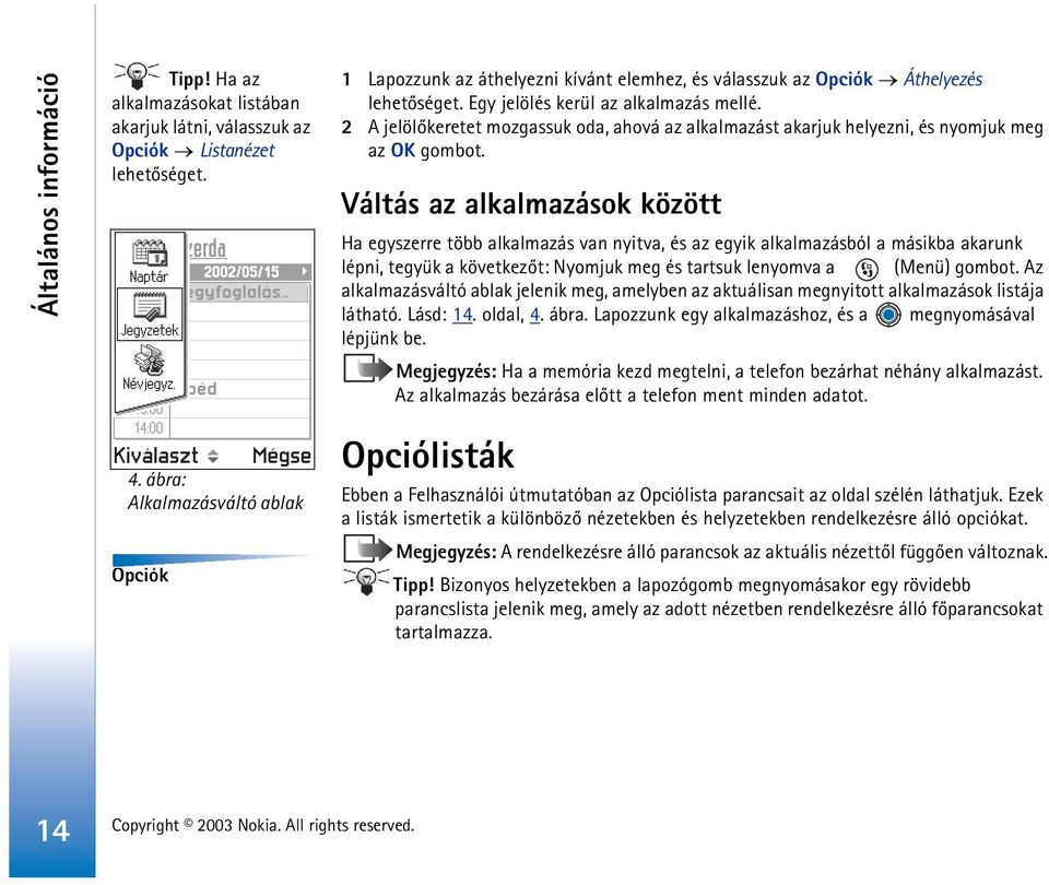 2 A jelölõkeretet mozgassuk oda, ahová az alkalmazást akarjuk helyezni, és nyomjuk meg az OK gombot.