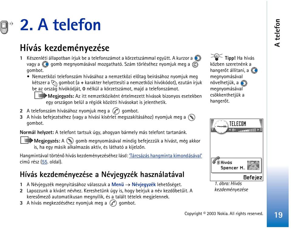 körzetszámot, majd a telefonszámot. Megjegyzés: Az itt nemzetköziként értelmezett hívások bizonyos esetekben egy országon belül a régiók közötti hívásokat is jelenthetik.