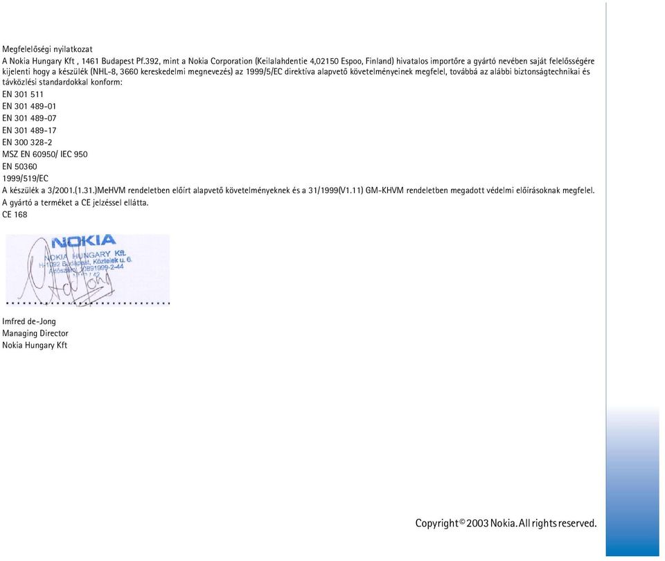 megnevezés) az 1999/5/EC direktíva alapvetõ követelményeinek megfelel, továbbá az alábbi biztonságtechnikai és távközlési standardokkal konform: EN 301 511 EN 301 489-01 EN 301 489-07 EN