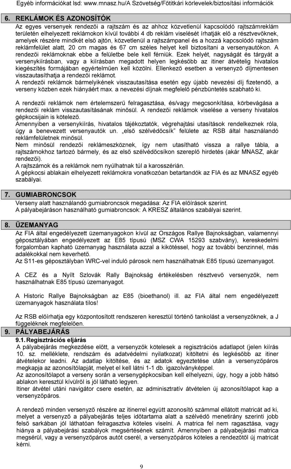 résztvevőknek, amelyek részére mindkét első ajtón, közvetlenül a rajtszámpanel és a hozzá kapcsolódó rajtszám reklámfelület alatt, 20 cm magas és 67 cm széles helyet kell biztosítani a versenyautókon.