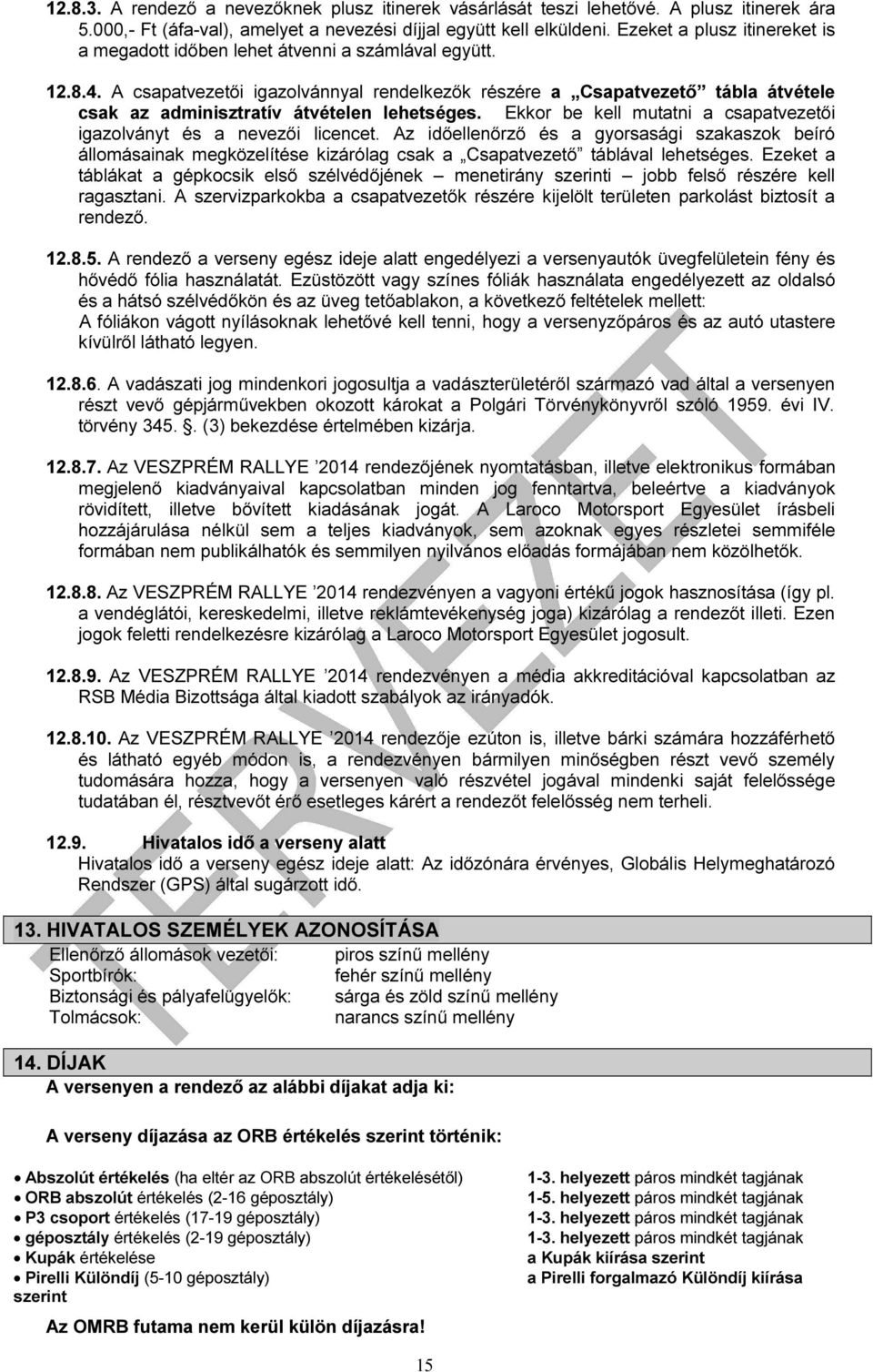 A csapatvezetői igazolvánnyal rendelkezők részére a Csapatvezető tábla átvétele csak az adminisztratív átvételen lehetséges. Ekkor be kell mutatni a csapatvezetői igazolványt és a nevezői licencet.