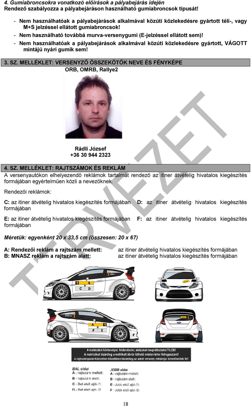 - Nem használhatóak a pályabejárások alkalmával közúti közlekedésre gyártott, VÁGOTT mintájú nyári gumik sem! 3. SZ. MELLÉKLET: VERSENYZŐ ÖSSZEKÖTŐK NEVE ÉS FÉNYKÉPE, Rádli József +36 30 944 2323 4.