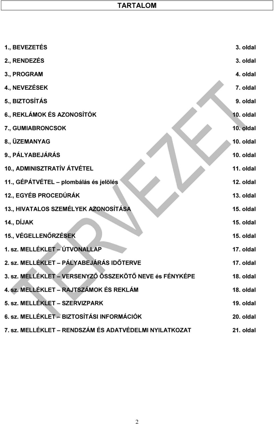 , HIVATALOS SZEMÉLYEK AZONOSÍTÁSA 15. oldal 14., DÍJAK 15. oldal 15., VÉGELLENŐRZÉSEK 15. oldal 1. sz. MELLÉKLET ÚTVONALLAP 17. oldal 2. sz. MELLÉKLET PÁLYABEJÁRÁS IDŐTERVE 17. oldal 3. sz. MELLÉKLET VERSENYZŐ ÖSSZEKÖTŐ NEVE és FÉNYKÉPE 18.