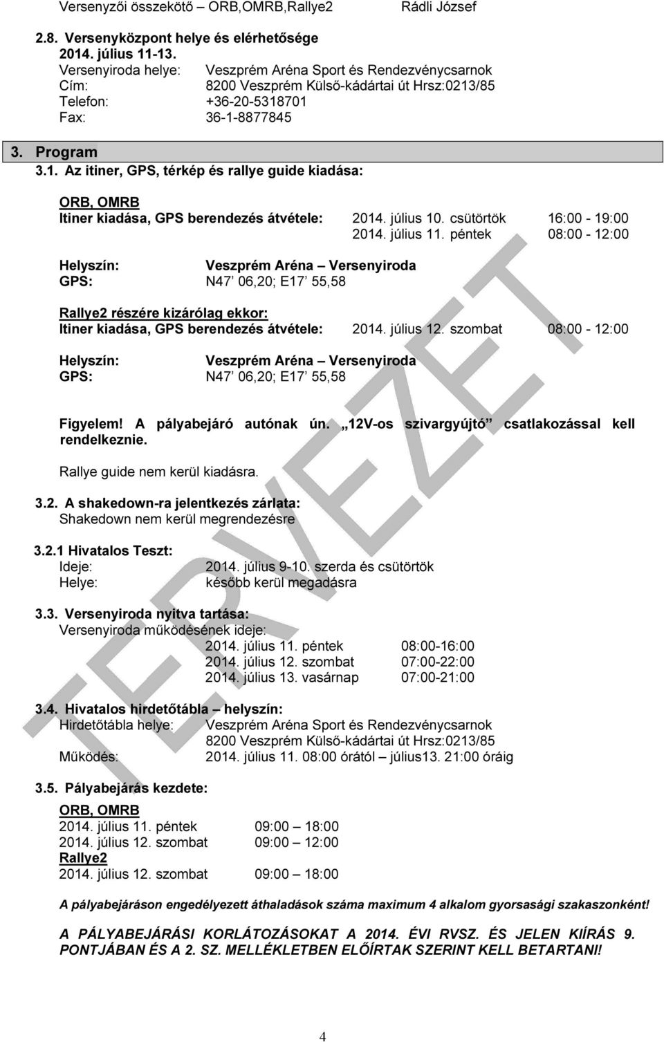 /85 Telefon: +36-20-5318701 Fax: 36-1-8877845 3. Program 3.1. Az itiner, GPS, térkép és rallye guide kiadása: Itiner kiadása, GPS berendezés átvétele: 2014. július 10. csütörtök 16:00-19:00 2014.