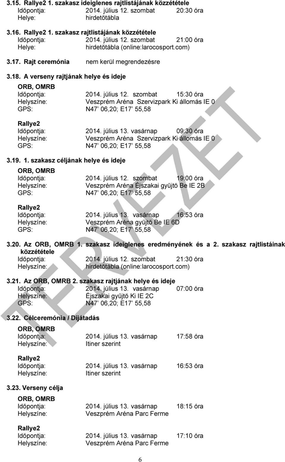 szombat 15:30 óra Veszprém Aréna Szervizpark Ki állomás IE 0 GPS: N47 06,20; E17 55,58 Időpontja: 2014. július 13.