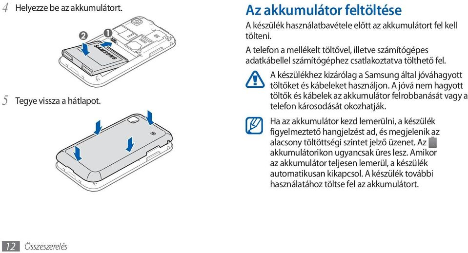 A jóvá nem hagyott töltők és kábelek az akkumulátor felrobbanását vagy a telefon károsodását okozhatják.