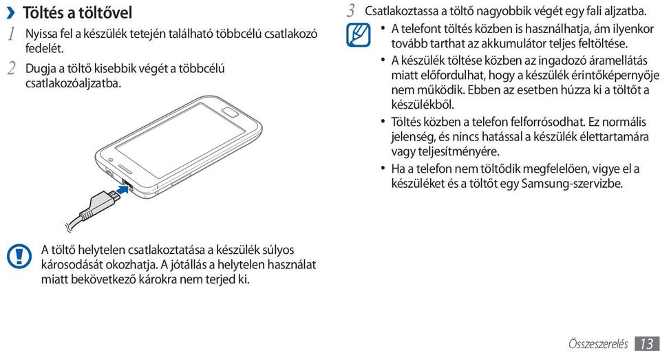 A készülék töltése közben az ingadozó áramellátás miatt előfordulhat, hogy a készülék érintőképernyője nem működik. Ebben az esetben húzza ki a töltőt a készülékből.