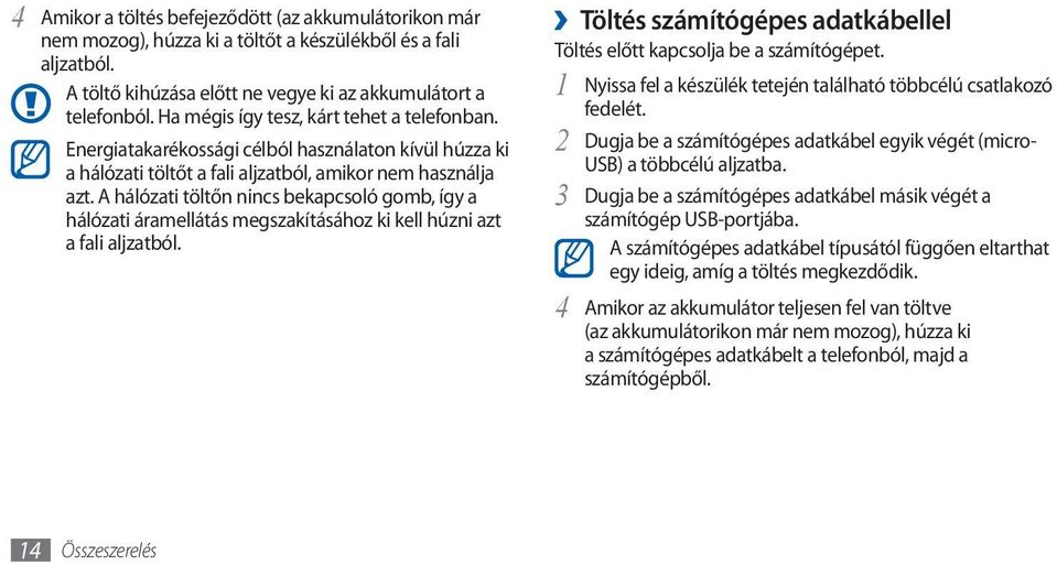 A hálózati töltőn nincs bekapcsoló gomb, így a hálózati áramellátás megszakításához ki kell húzni azt a fali aljzatból. Töltés számítógépes adatkábellel Töltés előtt kapcsolja be a számítógépet.
