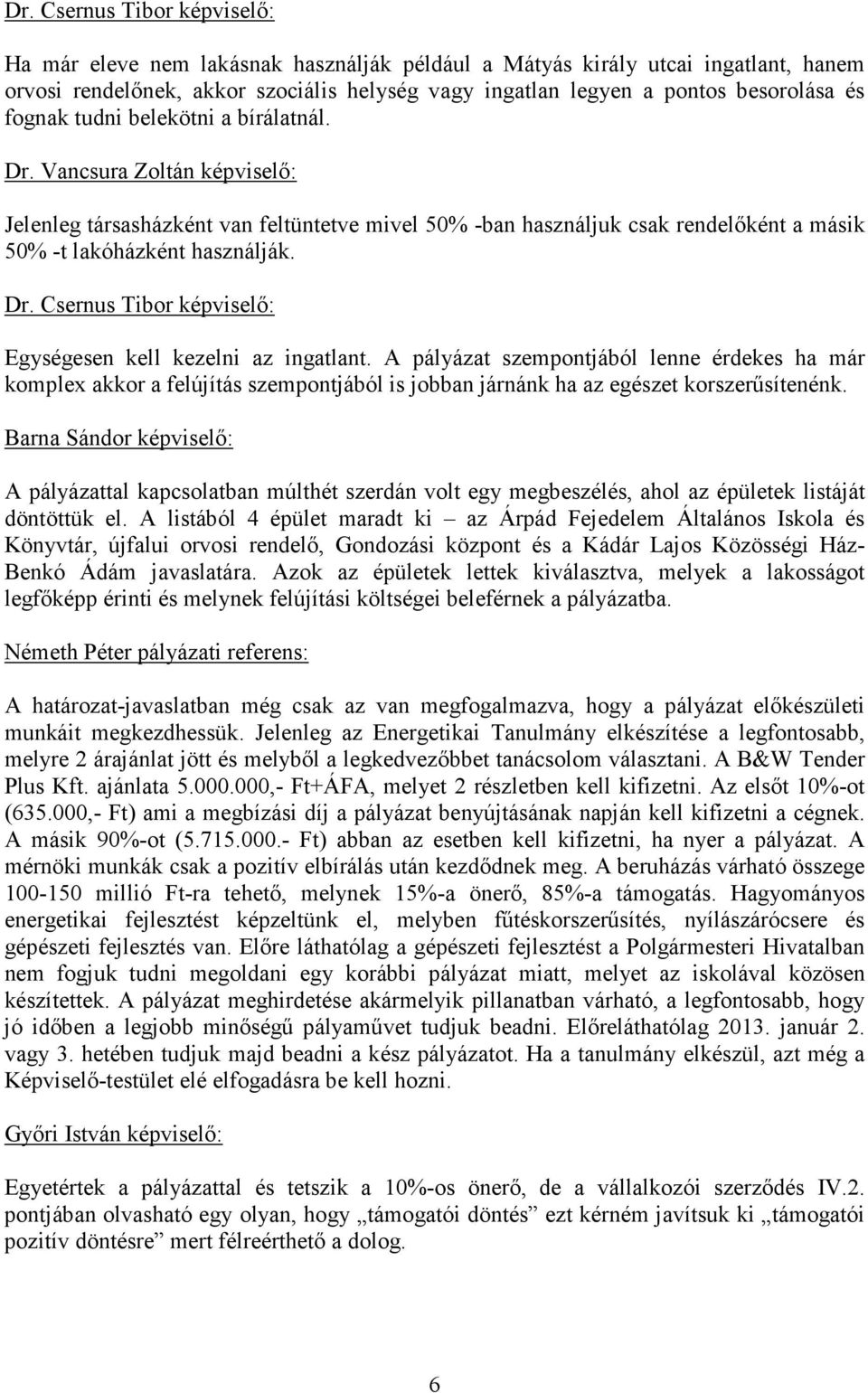 A pályázat szempontjából lenne érdekes ha már komplex akkor a felújítás szempontjából is jobban járnánk ha az egészet korszerősítenénk.