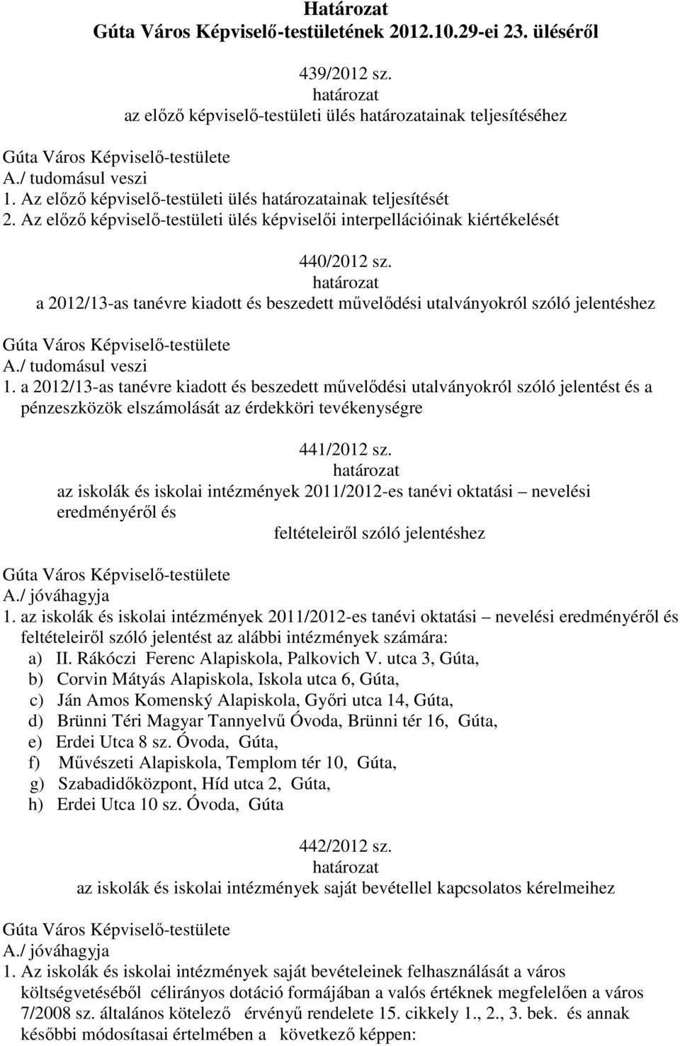 a 2012/13-as tanévre kiadott és beszedett művelődési utalványokról szóló jelentést és a pénzeszközök elszámolását az érdekköri tevékenységre 441/2012 sz.