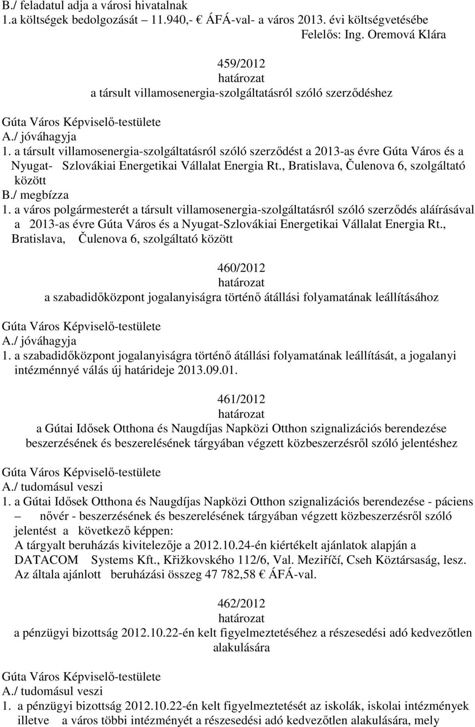 a társult villamosenergia-szolgáltatásról szóló szerződést a 2013-as évre Gúta Város és a Nyugat- Szlovákiai Energetikai Vállalat Energia Rt., Bratislava, Čulenova 6, szolgáltató között B.