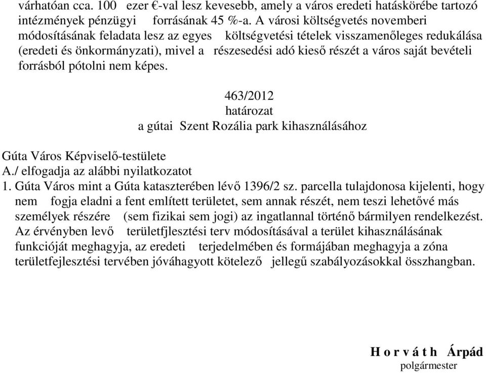 bevételi forrásból pótolni nem képes. 463/2012 a gútai Szent Rozália park kihasználásához A./ elfogadja az alábbi nyilatkozatot 1. Gúta Város mint a Gúta kataszterében lévő 1396/2 sz.