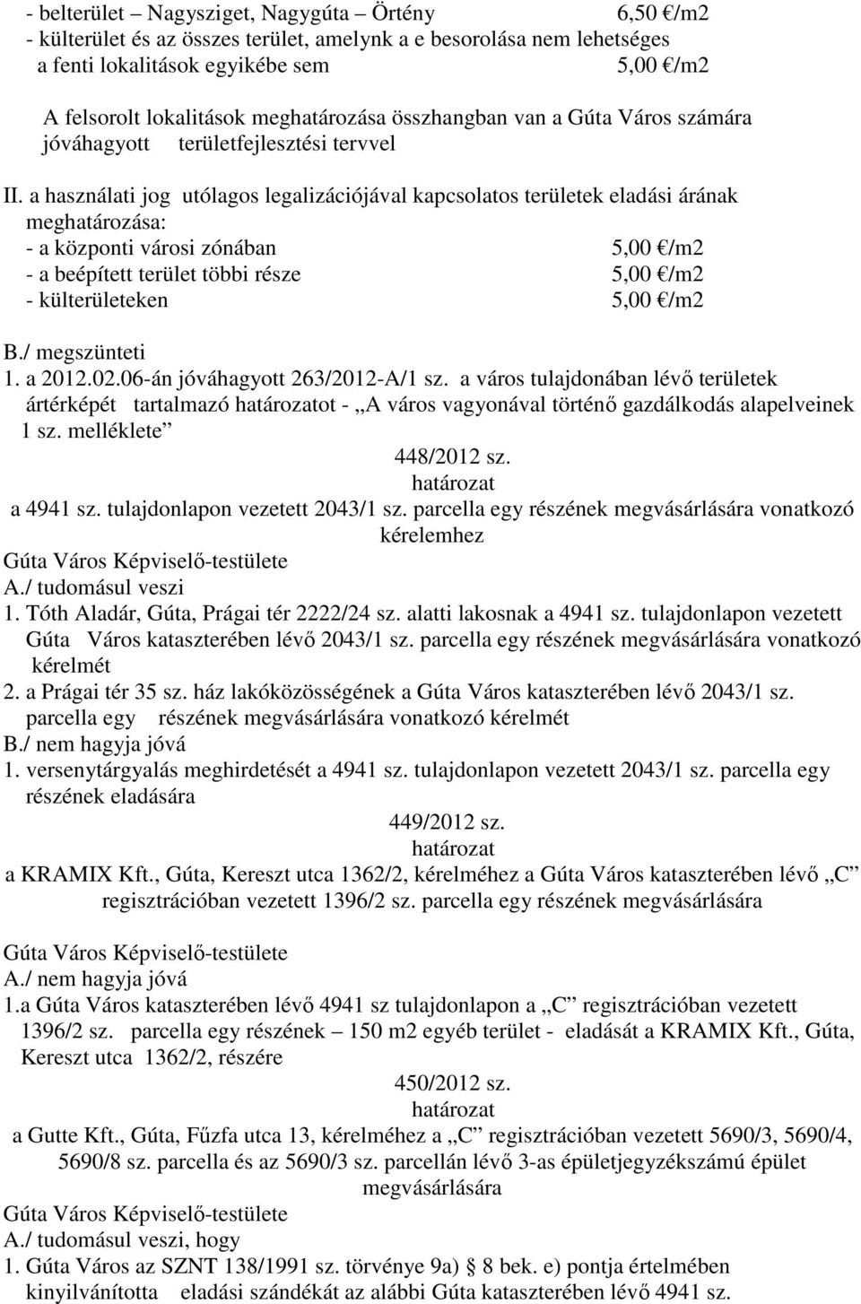 a használati jog utólagos legalizációjával kapcsolatos területek eladási árának meghatározása: - a központi városi zónában 5,00 /m2 - a beépített terület többi része 5,00 /m2 - külterületeken 5,00