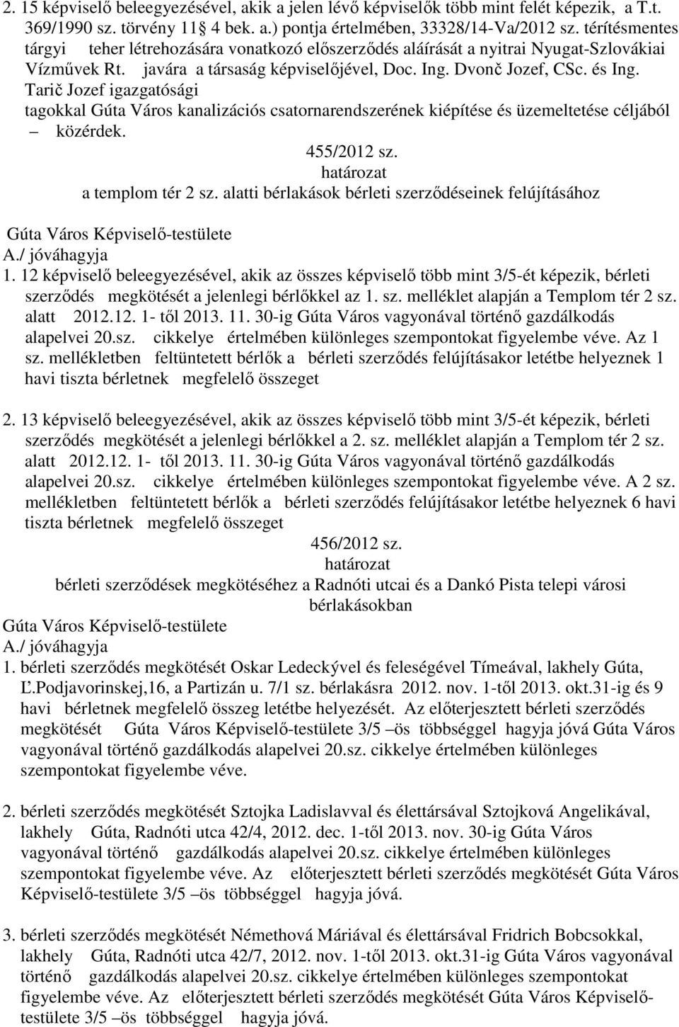 Tarič Jozef igazgatósági tagokkal Gúta Város kanalizációs csatornarendszerének kiépítése és üzemeltetése céljából közérdek. 455/2012 sz. a templom tér 2 sz.