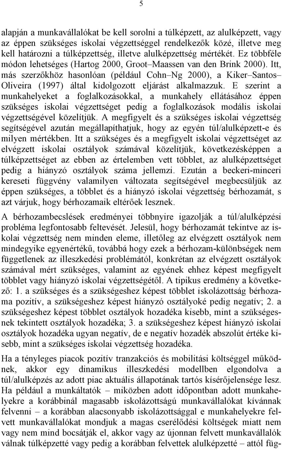 Itt, más szerzőkhöz hasonlóan (például Cohn Ng 2000), a Kiker Santos Oliveira (1997) által kidolgozott eljárást alkalmazzuk.