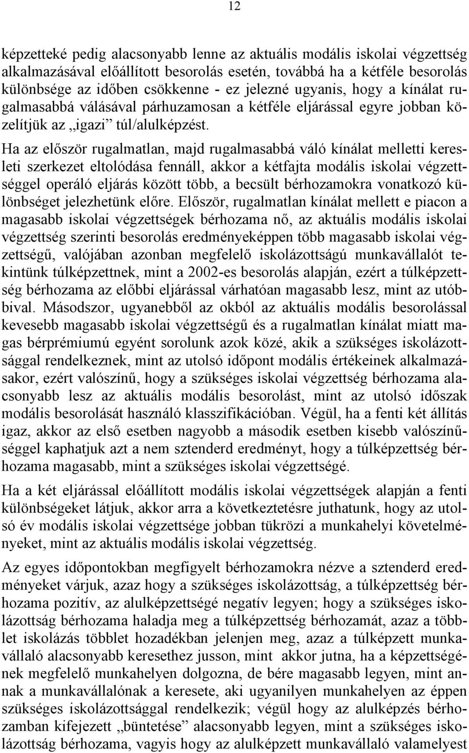 Ha az először rugalmatlan, majd rugalmasabbá váló kínálat melletti keresleti szerkezet eltolódása fennáll, akkor a kétfajta modális iskolai végzettséggel operáló eljárás között több, a becsült