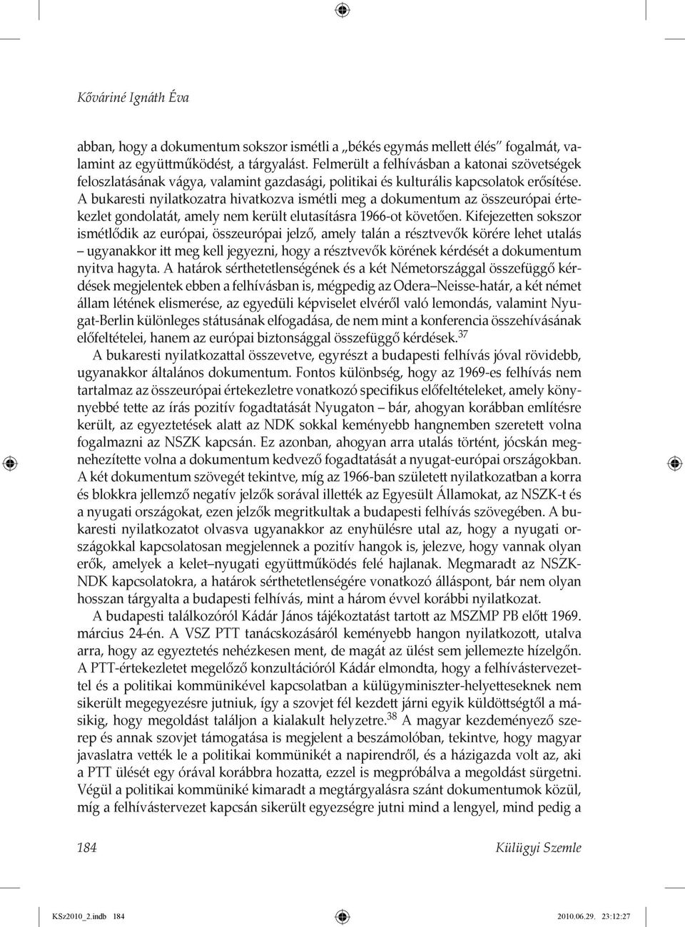 A bukaresti nyilatkozatra hivatkozva ismétli meg a dokumentum az össz európai értekezlet gondolatát, amely nem került elutasításra 1966-ot követően.