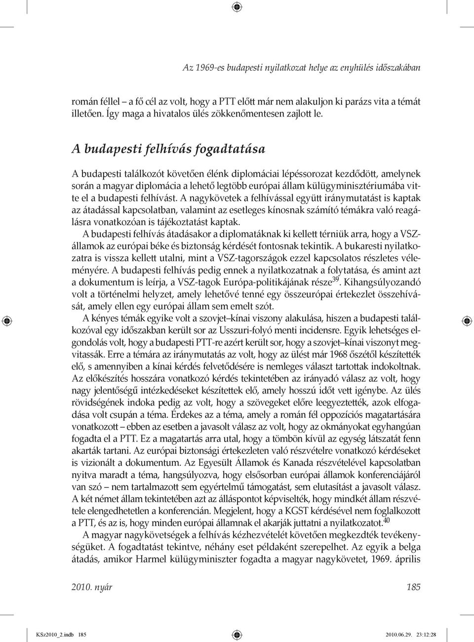 A budapesti felhívás fogadtatása A budapesti találkozót követően élénk diplomáciai lépéssorozat kezdődött, amelynek során a magyar diplomácia a lehető legtöbb európai állam külügyminisztériumába