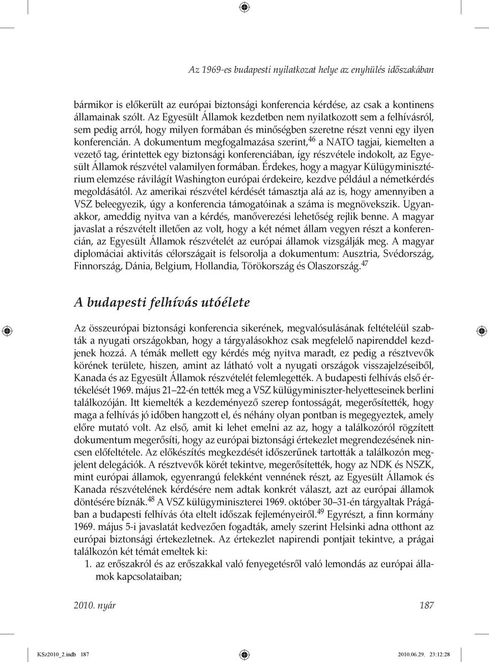 A dokumentum megfogalmazása szerint, 46 a NATO tagjai, kiemelten a vezető tag, érintettek egy biztonsági konferenciában, így részvétele indokolt, az Egyesült Államok részvétel valamilyen formában.