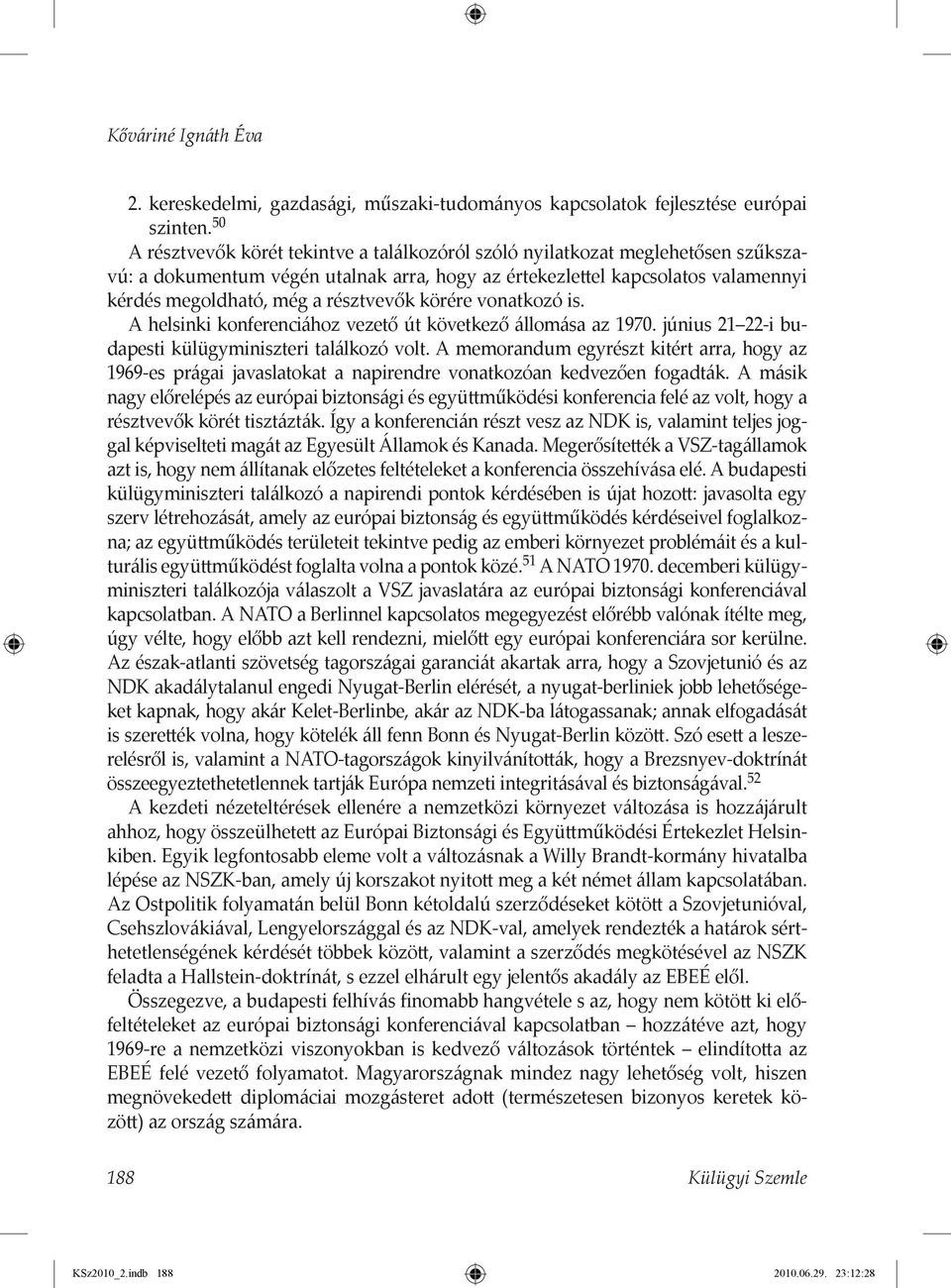 résztvevők körére vonatkozó is. A helsinki konferenciához vezető út következő állomása az 1970. június 21 22-i budapesti külügyminiszteri találkozó volt.