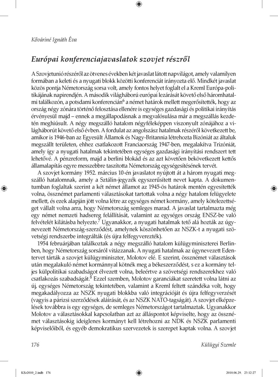 A második világháború európai lezárását követő első háromhatalmi találkozón, a potsdami konferencián 6 a német határok mellett megerősítették, hogy az ország négy zónára történő felosztása ellenére