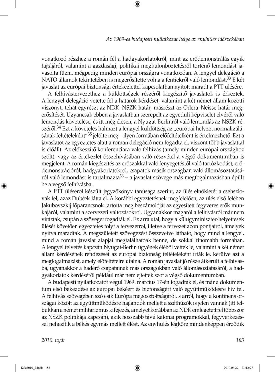 33 E két javaslat az európai biztonsági értekezlettel kapcsolatban nyitott maradt a PTT ülésére. A felhívástervezethez a küldöttségek részéről kiegészítő javaslatok is érkeztek.