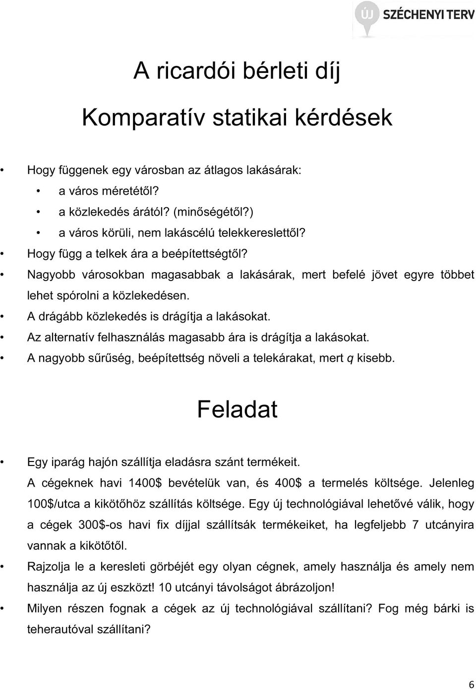 A drágább közlekedés is drágítja a lakásokat. Az alternatív felhasználás magasabb ára is drágítja a lakásokat. A nagyobb sűrűség, beépítettség növeli a telekárakat, mert q kisebb.