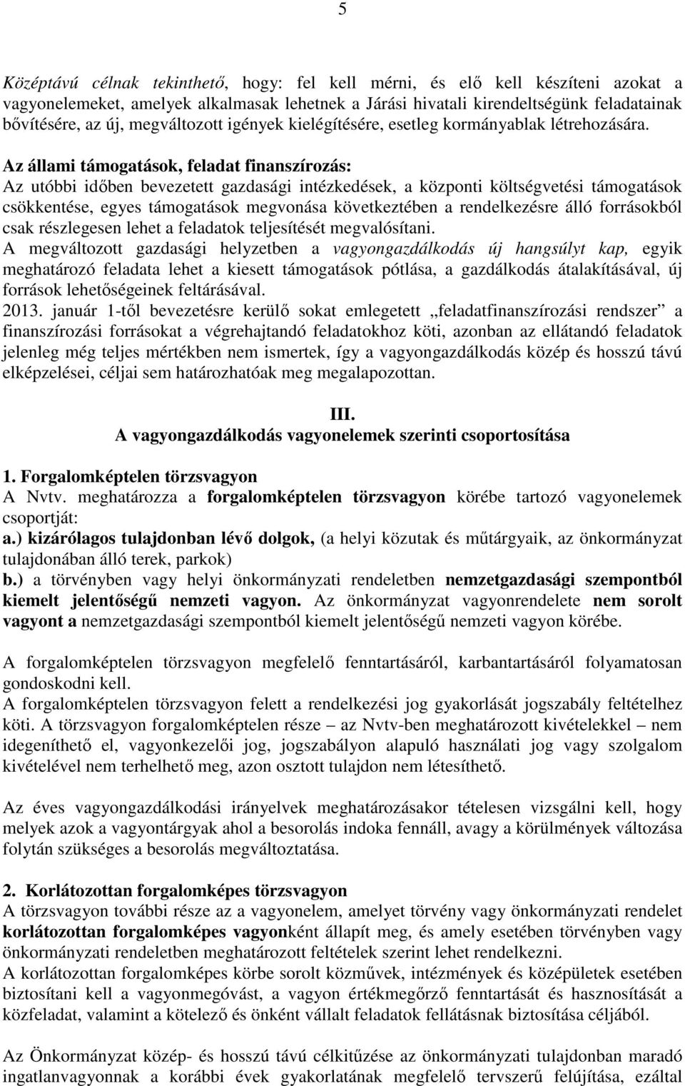 Az állami támogatások, feladat finanszírozás: Az utóbbi időben bevezetett gazdasági intézkedések, a központi költségvetési támogatások csökkentése, egyes támogatások megvonása következtében a