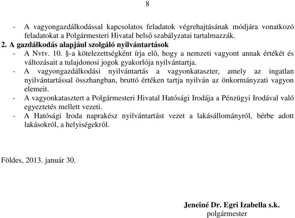 - A vagyongazdálkodási nyilvántartás a vagyonkataszter, amely az ingatlan nyilvántartással összhangban, bruttó értéken tartja nyilván az önkormányzati vagyon elemeit.