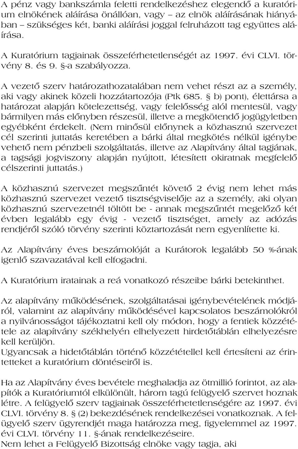 A ve ze tô szerv ha tá ro zat ho za ta lá ban nem ve het részt az a sze mély, aki vagy aki nek kö ze li hoz zá tar to zó ja (Ptk 685.