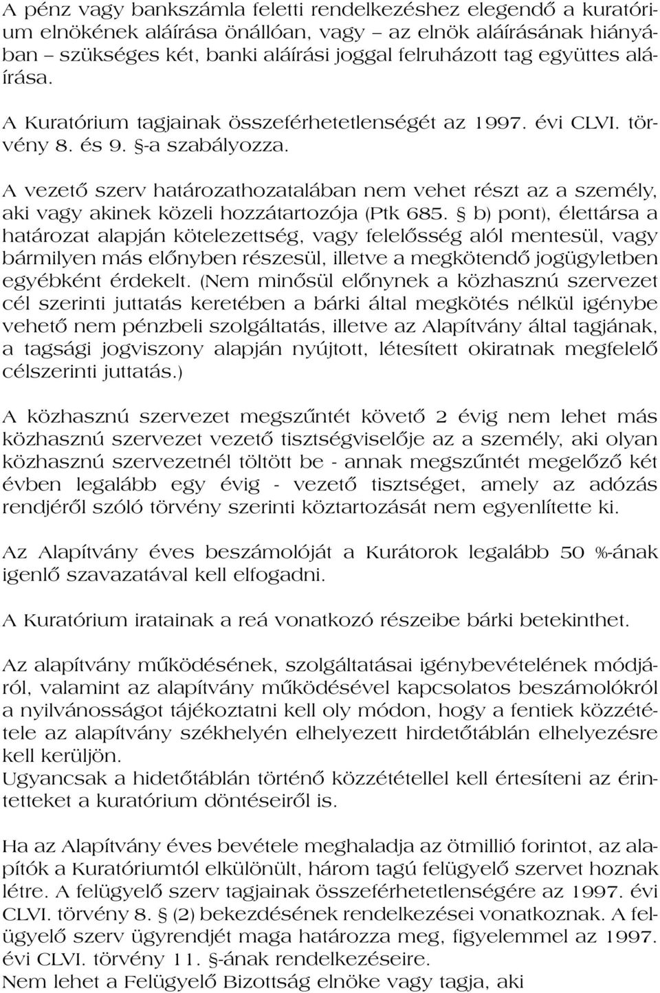 A ve ze tô szerv ha tá ro zat ho za ta lá ban nem ve het részt az a sze mély, aki vagy aki nek kö ze li hoz zá tar to zó ja (Ptk 685.