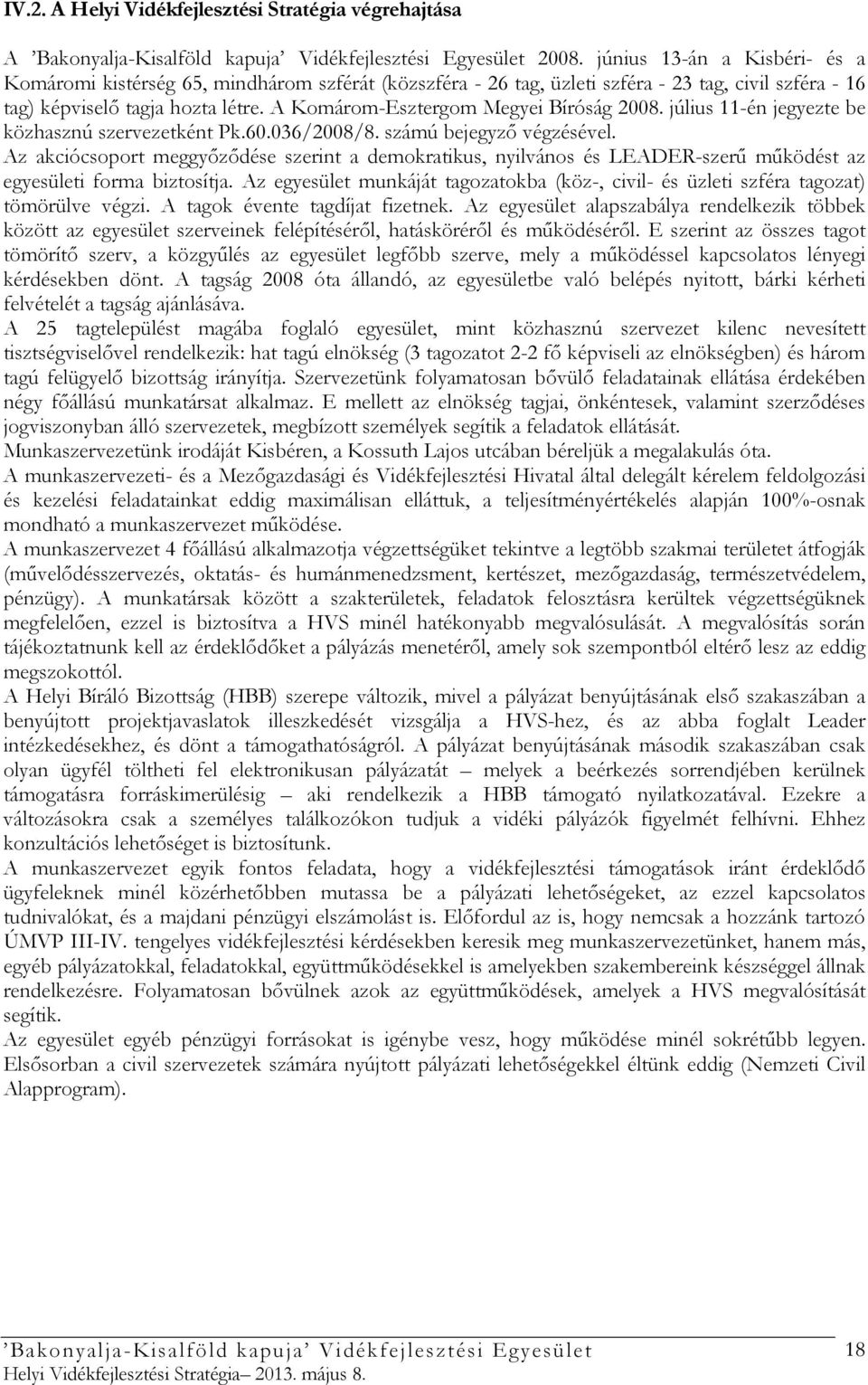 A Komárom-Esztergom Megyei Bíróság 2008. július 11-én jegyezte be közhasznú szervezetként Pk.60.036/2008/8. számú bejegyzı végzésével.