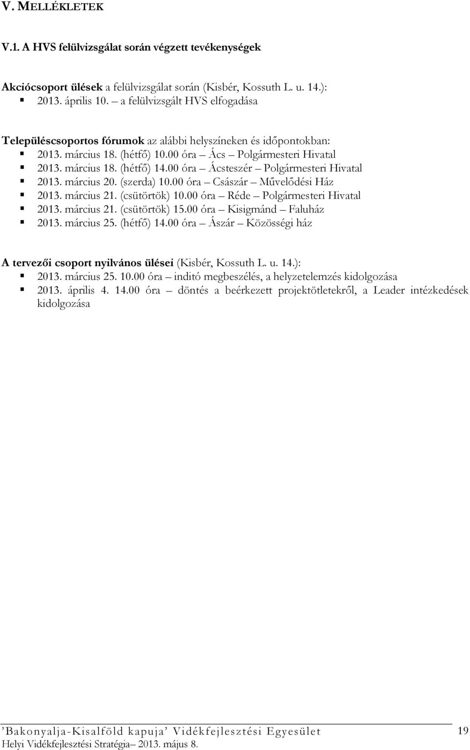 00 óra Ácsteszér Polgármesteri Hivatal 2013. március 20. (szerda) 10.00 óra Császár Mővelıdési Ház 2013. március 21. (csütörtök) 10.00 óra Réde Polgármesteri Hivatal 2013. március 21. (csütörtök) 15.