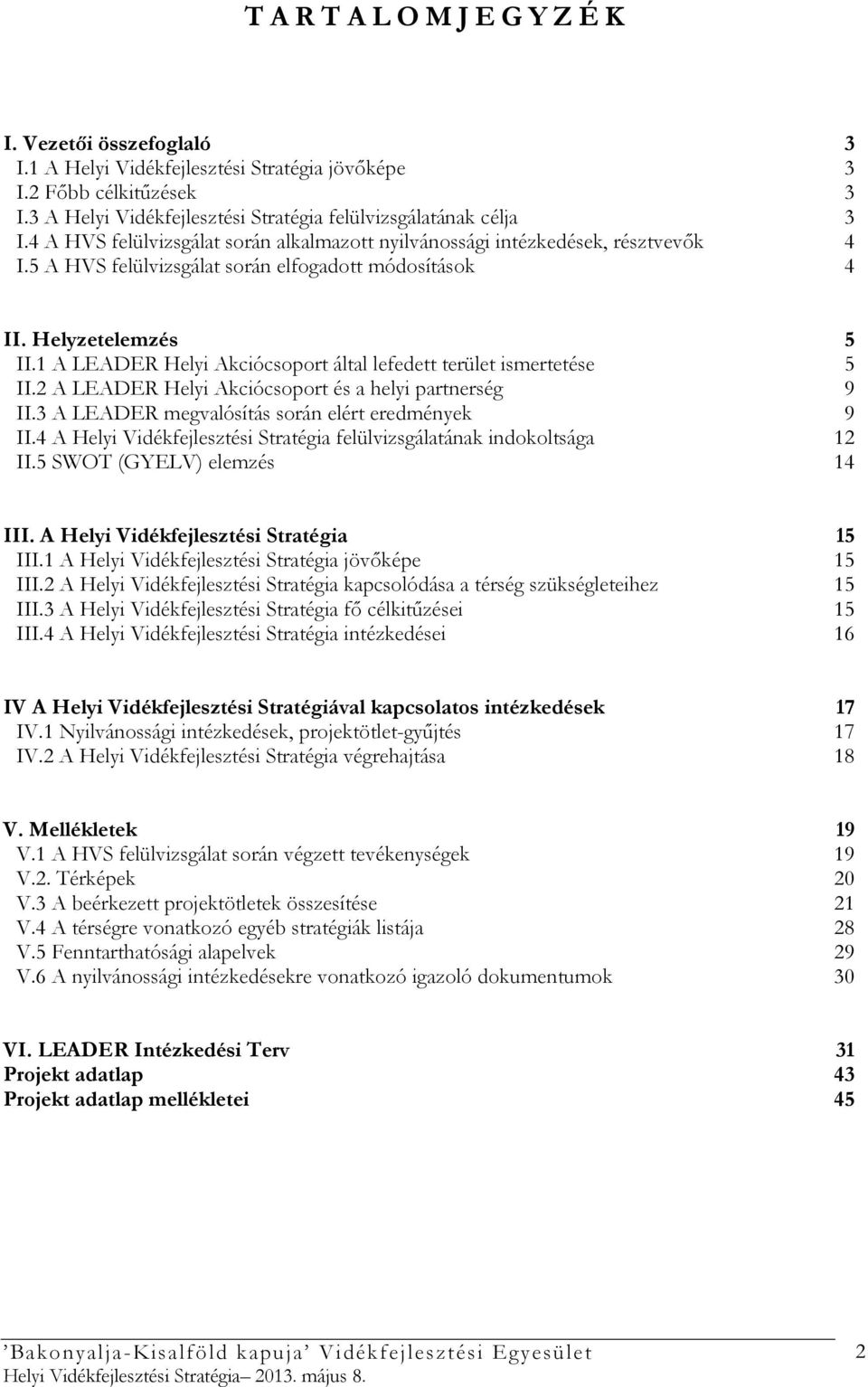 1 A LEADER Helyi Akciócsoport által lefedett terület ismertetése II.2 A LEADER Helyi Akciócsoport és a helyi partnerség II.3 A LEADER megvalósítás során elért eredmények II.