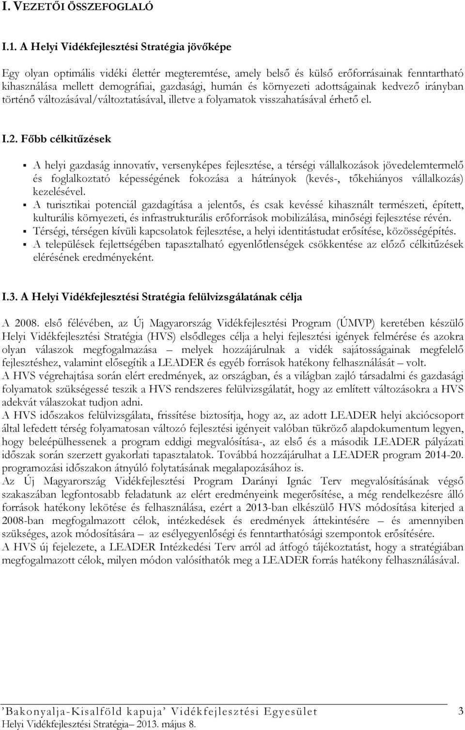 környezeti adottságainak kedvezı irányban történı változásával/változtatásával, illetve a folyamatok visszahatásával érhetı el. I.2.