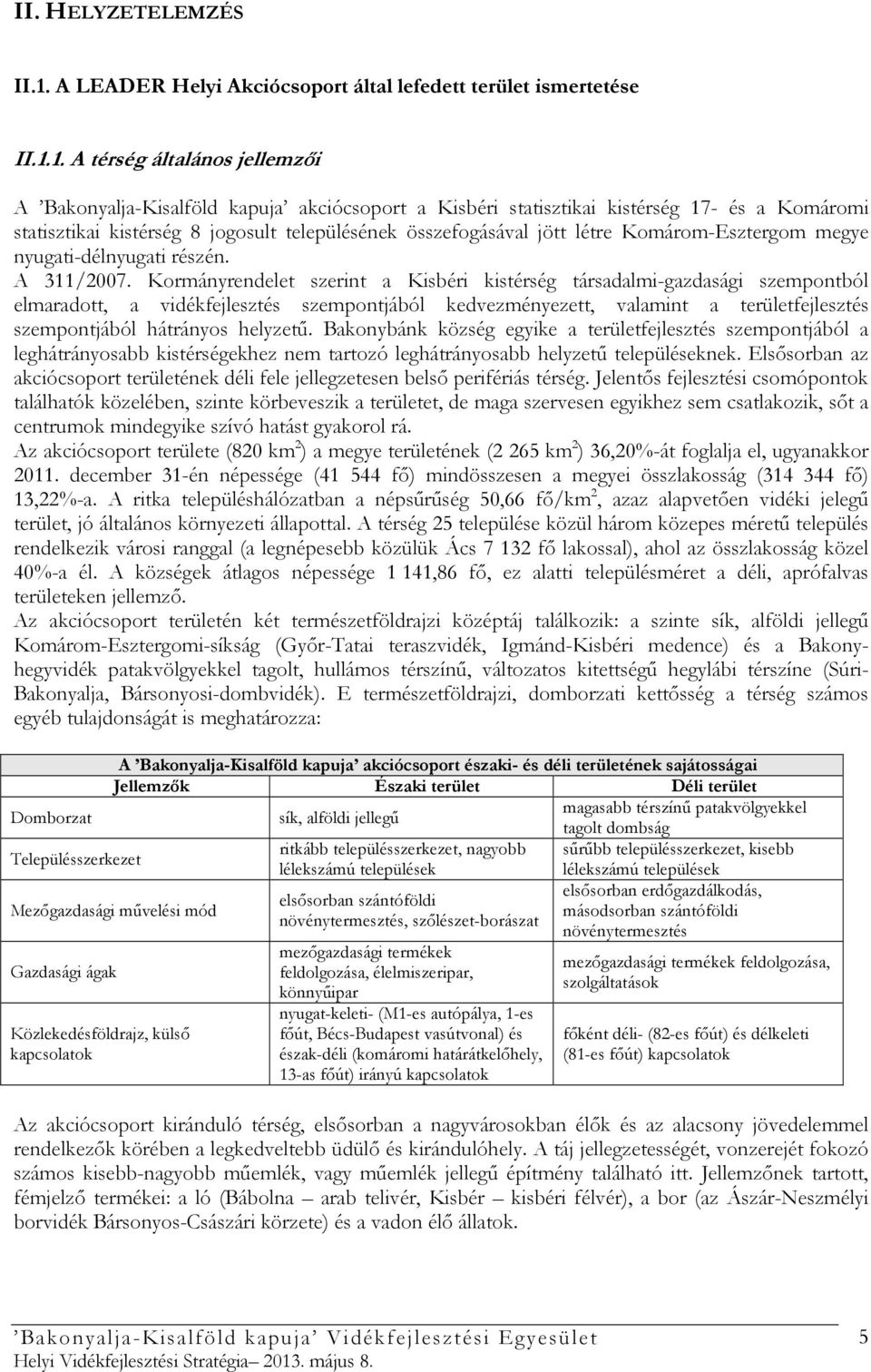 1. A térség általános jellemzıi A Bakonyalja-Kisalföld kapuja akciócsoport a Kisbéri statisztikai kistérség 17- és a Komáromi statisztikai kistérség 8 jogosult településének összefogásával jött létre