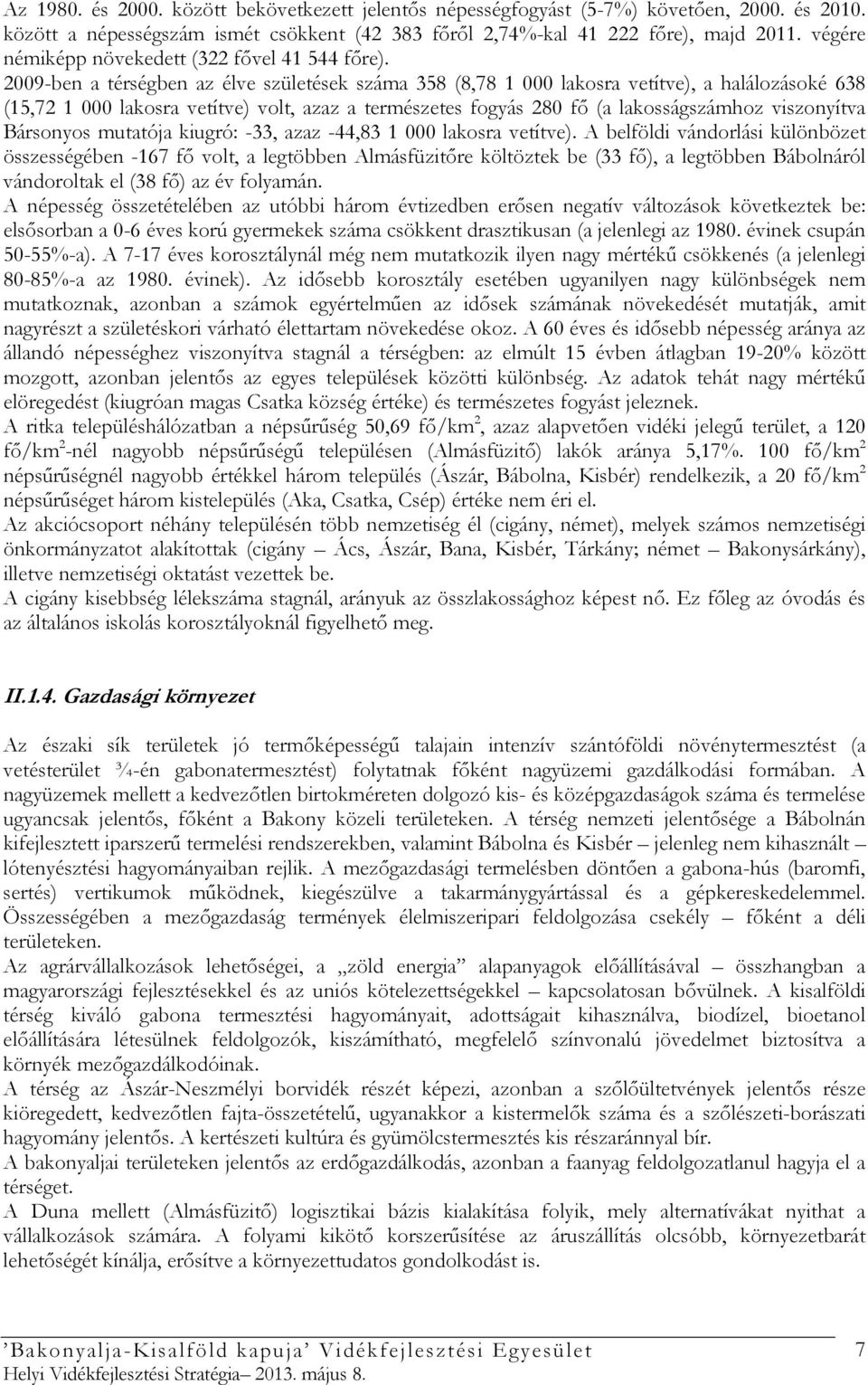 2009-ben a térségben az élve születések száma 358 (8,78 1 000 lakosra vetítve), a halálozásoké 638 (15,72 1 000 lakosra vetítve) volt, azaz a természetes fogyás 280 fı (a lakosságszámhoz viszonyítva