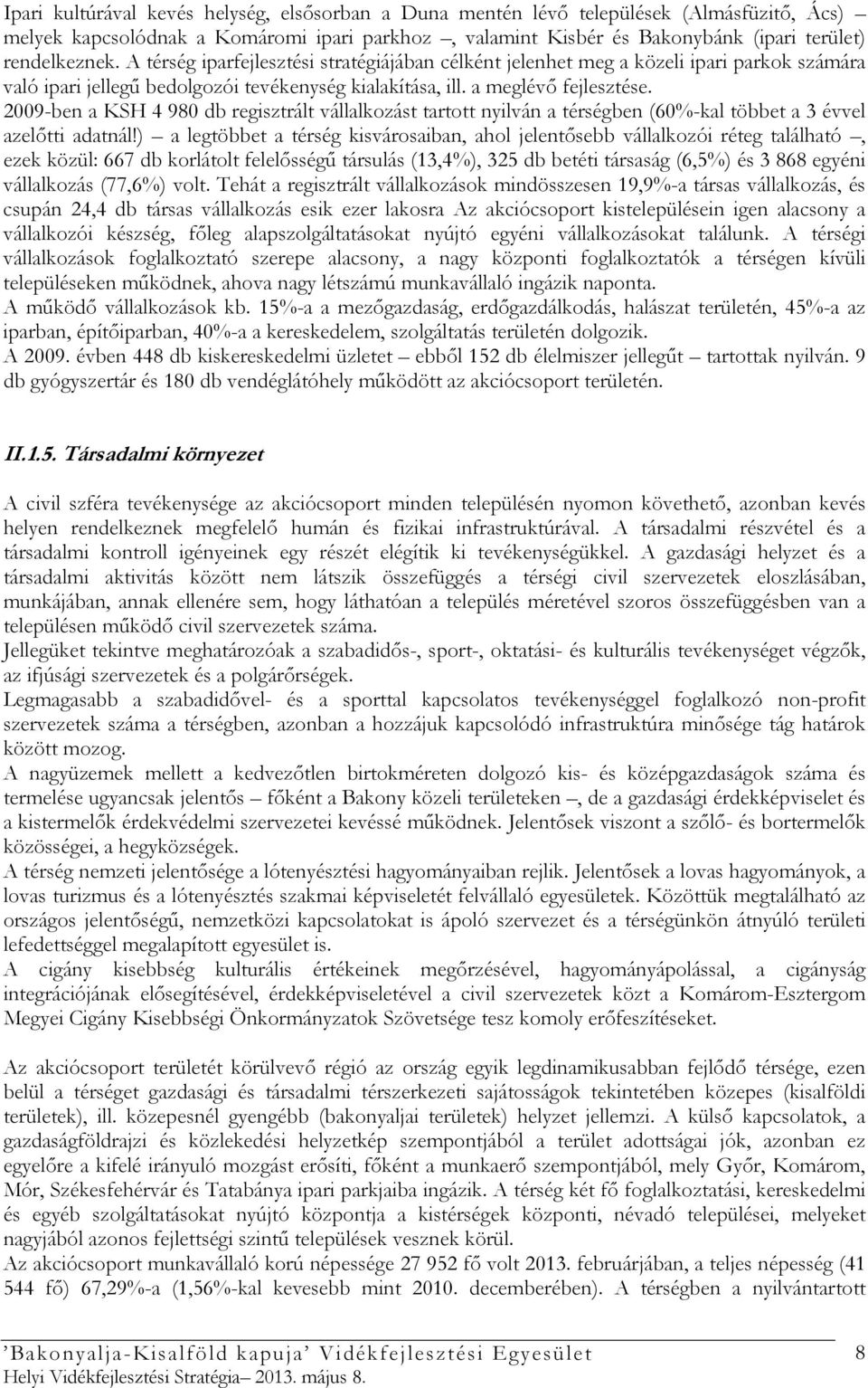 2009-ben a KSH 4 980 db regisztrált vállalkozást tartott nyilván a térségben (60%-kal többet a 3 évvel azelıtti adatnál!