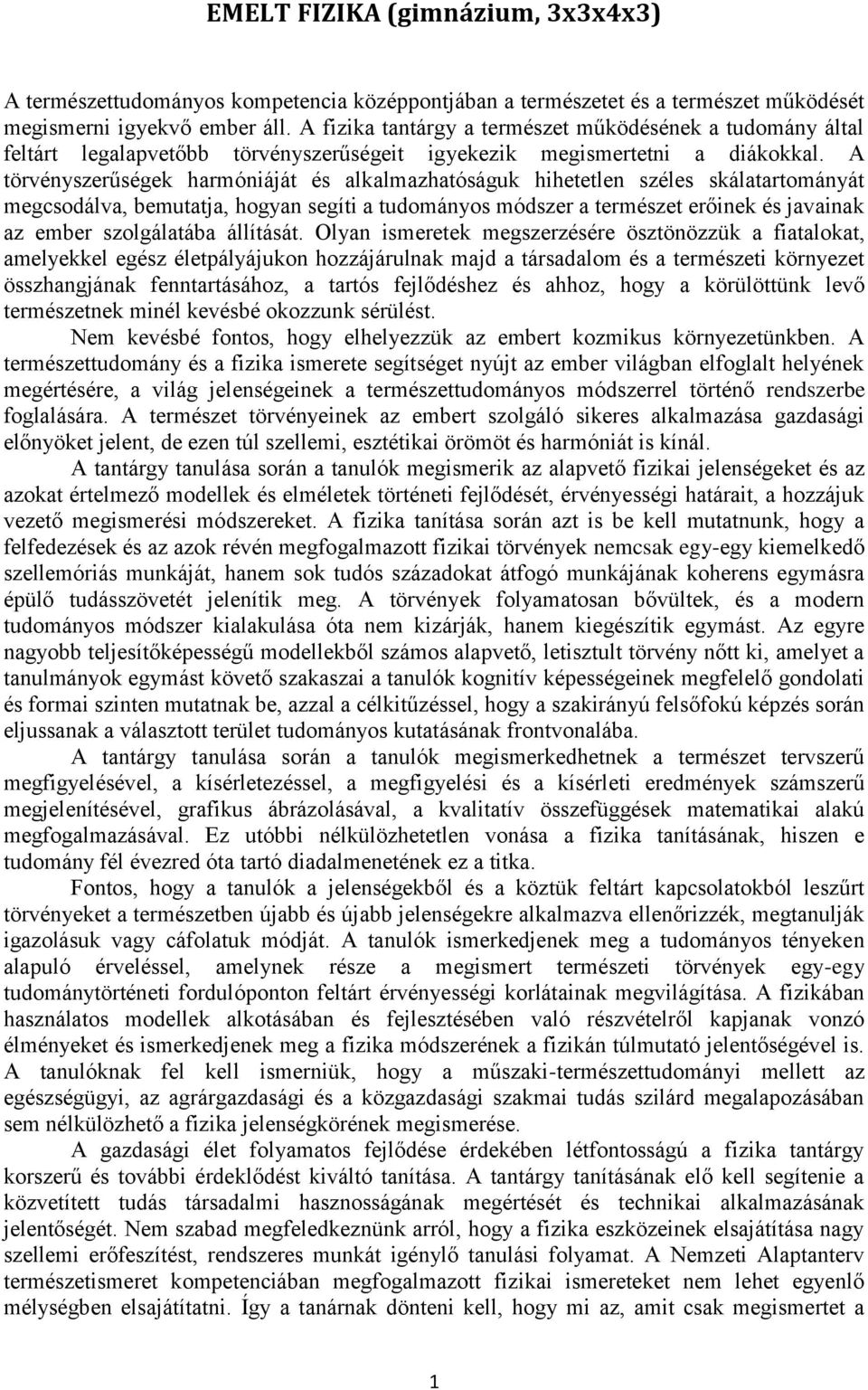 A törvényszerűségek harmóniáját és alkalmazhatóságuk hihetetlen széles skálatartományát megcsodálva, bemutatja, hogyan segíti a tudományos módszer a természet erőinek és javainak az ember