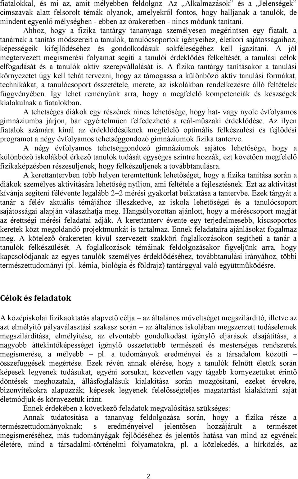 Ahhoz, hogy a fizika tantárgy tananyaga személyesen megérintsen egy fiatalt, a tanárnak a tanítás módszereit a tanulók, tanulócsoportok igényeihez, életkori sajátosságaihoz, képességeik